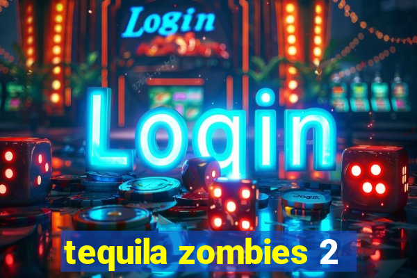 tequila zombies 2